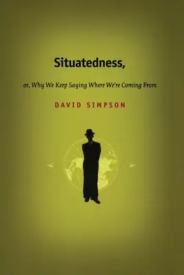 Situatedness, or, Why We Keep Saying Where We're Coming From - Situatedness, or, Why We Keep Saying Where We re Coming From