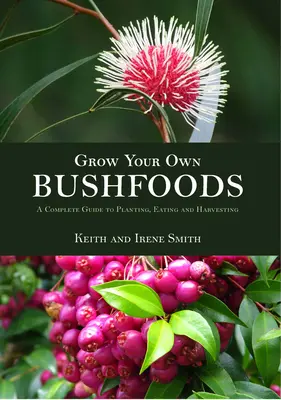 Grow Your Own Bushfoods: Un ghid complet pentru plantare, consum și recoltare - Grow Your Own Bushfoods: A Complete Guide to Planting, Eating and Harvesting