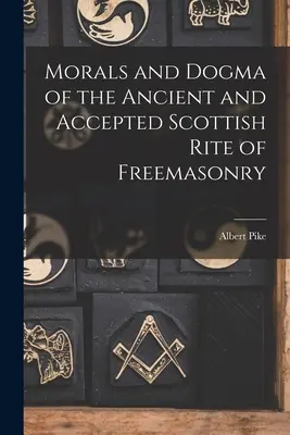 Morala și Dogma Ritului Scoțian Antic și Acceptat al Francmasoneriei - Morals and Dogma of the Ancient and Accepted Scottish Rite of Freemasonry