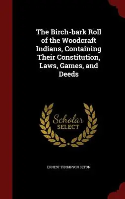 The Birch-bark Roll of the Woodcraft Indians, Containing Their Constitution, Laws, Games, and Deeds
