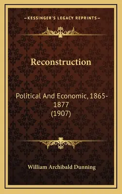 Reconstruction: Political And Economic, 1865-1877 (1907)