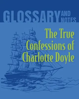 Adevăratele confesiuni ale Charlottei Doyle Glosar și note: Adevăratele confesiuni ale Charlottei Doyle - The True Confessions of Charlotte Doyle Glossary and Notes: The True Confessions of Charlotte Doyle