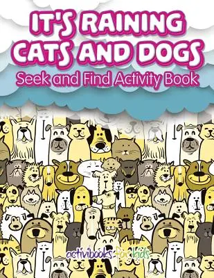 Plouă cu câini și pisici: Carte de activități de căutat și găsit - It's Raining Cats And Dogs: Seek and Find Activity Book