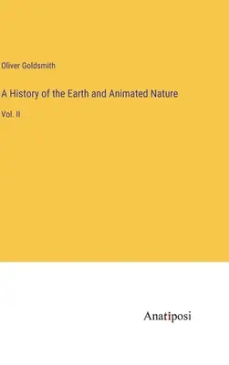 O istorie a Pământului și a naturii animate: Vol. II - A History of the Earth and Animated Nature: Vol. II