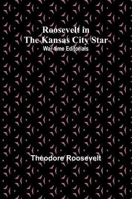 Roosevelt în Kansas City Star: Editoriale din timpul războiului - Roosevelt in the Kansas City Star: War-time Editorials