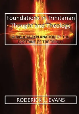 Fundamente în gândirea și teologia trinitară: O explicație biblică a doctrinei Trinității (A Biblical Explanation of the Doctrine of the Trinity) - Foundations in Trinitarian Thought and Theology: A Biblical Explanation of the Doctrine of the Trinity