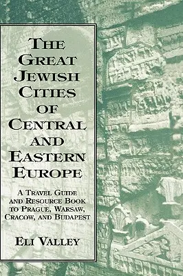 Marile orașe evreiești din Europa Centrală și de Est: Un ghid de călătorie și o carte de resurse pentru Praga, Varșovia, Cracovia și Budapesta - Great Jewish Cities of Central and Eastern Europe: A Travel Guide & Resource Book to Prague, Warsaw, Crakow & Budapest