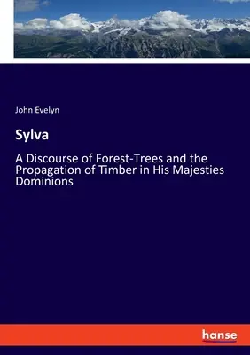 Sylva: Un discurs despre arborii forestieri și despre răspândirea lemnului în stăpânirile Maiestății Sale - Sylva: A Discourse of Forest-Trees and the Propagation of Timber in His Majesties Dominions