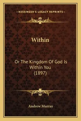 Înăuntru: Or The Kingdom Of God Is Within You (1897) - Within: Or The Kingdom Of God Is Within You (1897)