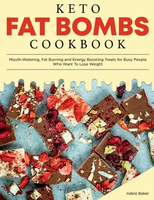 Carte de bucate Keto Fat Bombs: Mâncăruri care dau apă la gură, ard grăsimile și stimulează energia pentru oamenii ocupați care vor să slăbească - Keto Fat Bombs Cookbook: Mouth-Watering, Fat Burning and Energy Boosting Treats for Busy People Who Want To Lose Weight