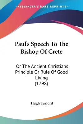 Discursul lui Pavel către episcopul din Creta: Or The Ancient Christians Principle Or Rule Of Good Living (1798) - Paul's Speech To The Bishop Of Crete: Or The Ancient Christians Principle Or Rule Of Good Living (1798)
