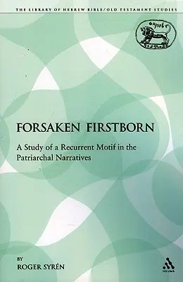 Primul născut abandonat: Un studiu al unui motiv recurent în narațiunile patriarhale - The Forsaken Firstborn: A Study of a Recurrent Motif in the Patriarchal Narratives