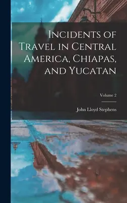 Incidente de călătorie în America Centrală, Chiapas și Yucatan; Volumul 2 - Incidents of Travel in Central America, Chiapas, and Yucatan; Volume 2