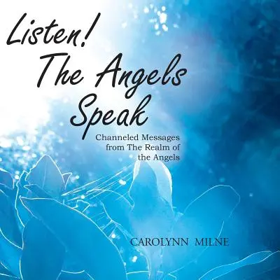 Ascultați! Îngerii vorbesc - Mesaje canalizate din tărâmul îngerilor - Listen! The Angels Speak - Channeled Messages from The Realm of the Angels