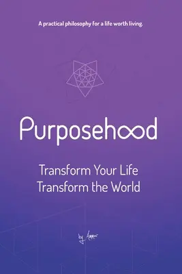 Purposehood: Transformă-ți viața, transformă lumea - Purposehood: Transform Your Life, Transform the World