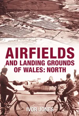 Aerodromuri și terenuri de aterizare din Țara Galilor: Nord - Airfields and Landing Grounds of Wales: North