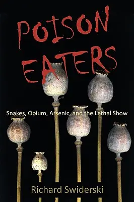 Poison Eaters: Șerpi, opiu, arsenic și spectacolul letal - Poison Eaters: Snakes, Opium, Arsenic, and the Lethal Show