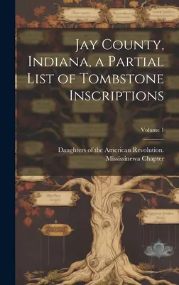 Jay County, Indiana, o listă parțială de inscripții funerare; volumul 1 - Jay County, Indiana, a Partial List of Tombstone Inscriptions; Volume 1
