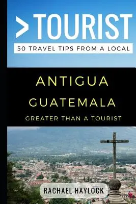 Mai mult decât un turist - Antigua Guatemala: 50 de sfaturi de călătorie de la un localnic - Greater Than a Tourist - Antigua Guatemala: 50 Travel Tips from a Local