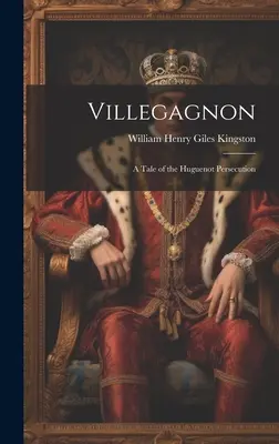 Villegagnon: O poveste despre persecuția hughenoților - Villegagnon: A Tale of the Huguenot Persecution