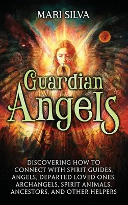 Îngerii păzitori: Descoperirea modului de conectare cu ghizii spirituali, îngerii, persoanele dragi plecate, arhanghelii, animalele spirituale, strămoșii și - Guardian Angels: Discovering How to Connect with Spirit Guides, Angels, Departed Loved Ones, Archangels, Spirit Animals, Ancestors, and