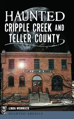 Cripple Creek și comitatul Teller bântuite - Haunted Cripple Creek and Teller County