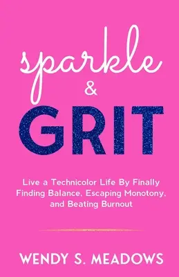 Sparkle & GRIT: Trăiește o viață Technicolor găsind în sfârșit echilibrul, evadând din monotonie și învingând epuizarea - sparkle & GRIT: Live a Technicolor Life By Finally Finding Balance, Escaping Monotony, and Beating Burnout