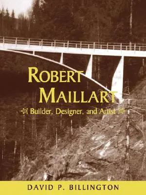 Robert Maillart: constructor, designer și artist - Robert Maillart: Builder, Designer, and Artist