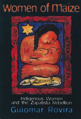 Women of Maize: Femeile indigene și rebeliunea zapatista - Women of Maize: Indigenous Women and the Zapatista Rebellion