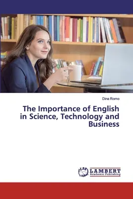 Importanța limbii engleze în știință, tehnologie și afaceri: The Importance of English in Science, Technology and Business - The Importance of English in Science, Technology and Business