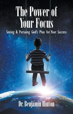 Puterea concentrării tale: Seeing and Pursuing God's Plan for Your Success - The Power of Your Focus: Seeing and Pursuing God's Plan for Your Success