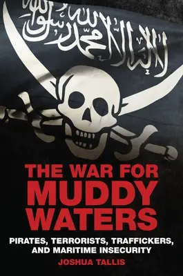 Război pentru ape tulburi: Pirați, teroriști, traficanți și insecuritate maritimă - War For Muddy Waters: Pirates, Terrorists, Traffickers, and Maritime Insecurity