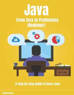 Java de la zero la competență (începător): Un ghid pas cu pas pentru a învăța Java - Java From Zero to Proficiency (Beginner): A step-by-step guide to learn Java