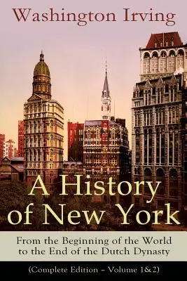 O istorie a New York-ului: De la începutul lumii până la sfârșitul dinastiei olandeze (Ediție completă - Volumul 1&2): De la Prolificul Ame - A History of New York: From the Beginning of the World to the End of the Dutch Dynasty (Complete Edition - Volume 1&2): From the Prolific Ame