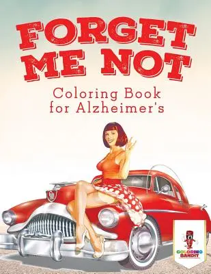 Forget Me Not: Carte de colorat pentru bolnavii de Alzheimer - Forget Me Not: Coloring Book for Alzheimer's