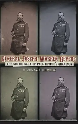 Generalul Joseph Warren Revere (hardback): Saga gotică a nepotului lui Paul Revere - General Joseph Warren Revere (hardback): The Gothic Saga of Paul Revere's Grandson