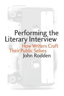 Realizarea interviului literar: Cum își creează scriitorii sinele public - Performing the Literary Interview: How Writers Craft Their Public Selves