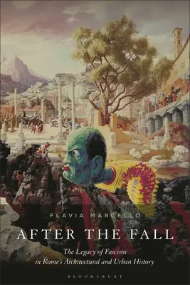 After the Fall: Moștenirea fascismului în istoria arhitecturală și urbană a Romei - After the Fall: The Legacy of Fascism in Rome's Architectural and Urban History