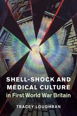 Shell-Shock și cultura medicală în Marea Britanie în Primul Război Mondial - Shell-Shock and Medical Culture in First World War Britain