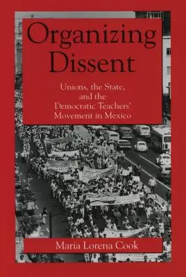 Organizarea disidenței: Unions, the State, and the Democratic Teachers' Movement in Mexico - Organizing Dissent: Unions, the State, and the Democratic Teachers' Movement in Mexico