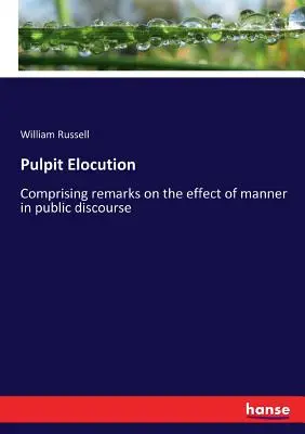Pulpit Elocution: Cuprinzând observații privind efectul manierei în discursul public - Pulpit Elocution: Comprising remarks on the effect of manner in public discourse
