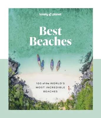 Lonely Planet Best Beaches: 100 dintre cele mai incredibile plaje din lume - Lonely Planet Best Beaches: 100 of the World's Most Incredible Beaches
