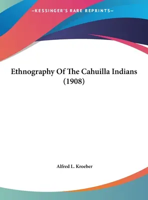 Etnografia indienilor Cahuilla (1908) - Ethnography Of The Cahuilla Indians (1908)