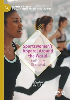 Îmbrăcămintea sportivă a femeilor din întreaga lume: Discuții uniforme - Sportswomen's Apparel Around the World: Uniformly Discussed