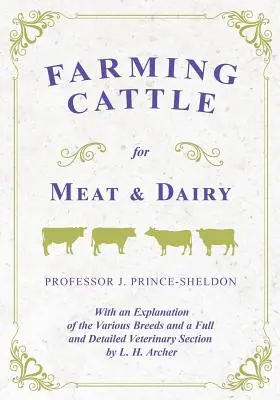 Creșterea bovinelor pentru carne și lapte - Cu o explicație a diferitelor rase și o secțiune veterinară completă și detaliată de L. H. Archer - Farming Cattle for Meat and Dairy - With an Explanation of the Various Breeds and a Full and Detailed Veterinary Section by L. H. Archer