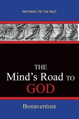 Drumul minții către Dumnezeu: Căi către trecut (Bonaventure (Giovanni Di Fidanza)) - The Mind's Road to God: Pathways To The Past (Bonaventure (Giovanni Di Fidanza))