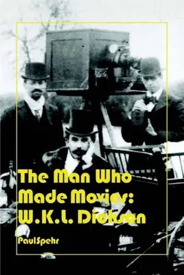 Omul care făcea filme: W.K.L. Dickson - The Man Who Made Movies: W.K.L. Dickson