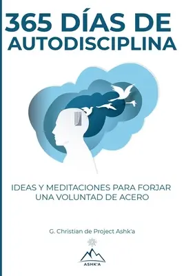 365 Days of Self-Discipline: Idei și meditații pentru forjarea unei voințe de oțel. - 365 Das de Autodisciplina: Ideas y Meditaciones para Forjar una Voluntad de Acero