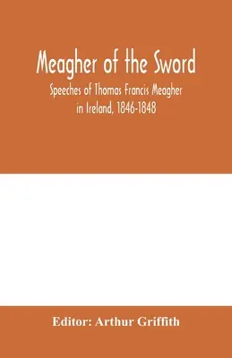 Meagher de sabie: discursurile lui Thomas Francis Meagher în Irlanda, 1846-1848: narațiunea sa despre evenimentele din Irlanda în iulie 1848, re personal - Meagher of the sword: speeches of Thomas Francis Meagher in Ireland, 1846-1848: his narrative of events in Ireland in July 1848, personal re