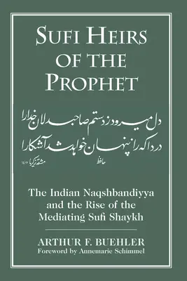 Moștenitorii Sufi ai Profetului: Naqshbandiyya indiană și ascensiunea shaykh-ului sufi mediator - Sufi Heirs of the Prophet: The Indian Naqshbandiyya and the Rise of the Mediating Sufi Shaykh